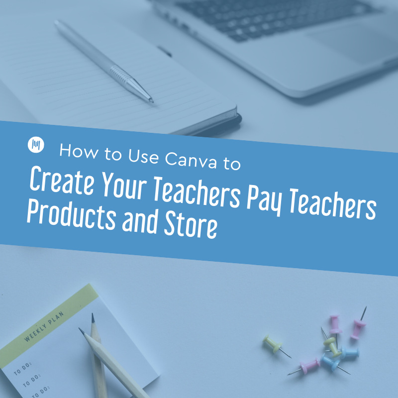 How to Use Canva to Create Your Teachers Pay Teachers Products and
